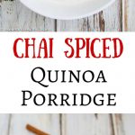 Chai Spiced Quinoa Porridge - scented with cinnamon, cloves, cardamon, ginger and black pepper