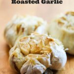 How To Roast Garlic + 12 Ways To Use Roasted Garlic