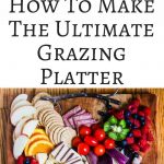 Ultimate Grazing Platter - learn how to make a beautiful grazing platter your guests will love