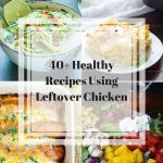 40+ Healthy Recipes Using Leftover Chicken