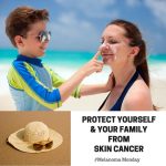 Melanoma Monday - Protect yourself and your family from skin cancer