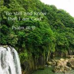 "Be Still And Know I Am God" - Psalm 46-10